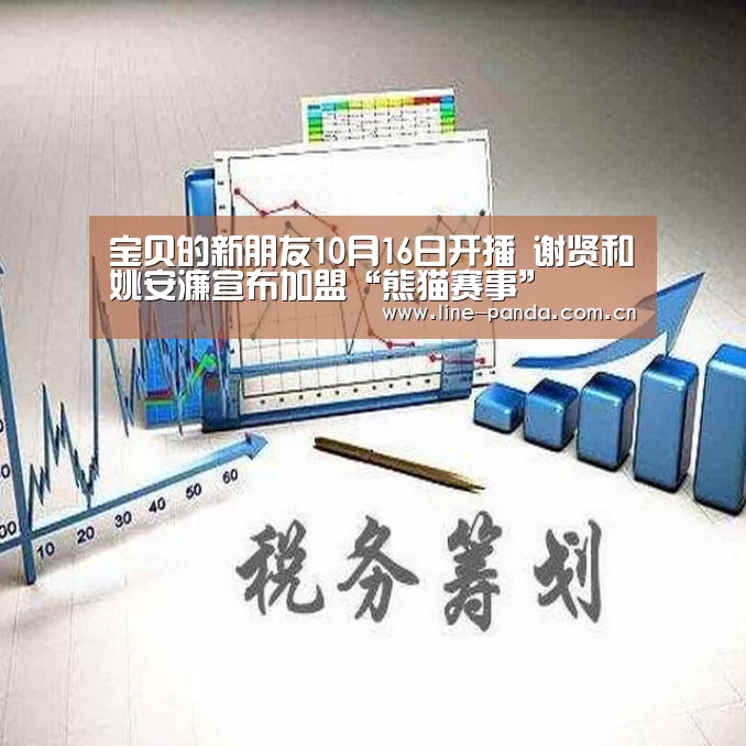 宝贝的新朋友10月16日开播 谢贤和姚安濂宣布加盟“熊猫赛事”(图2) 熊猫赛事